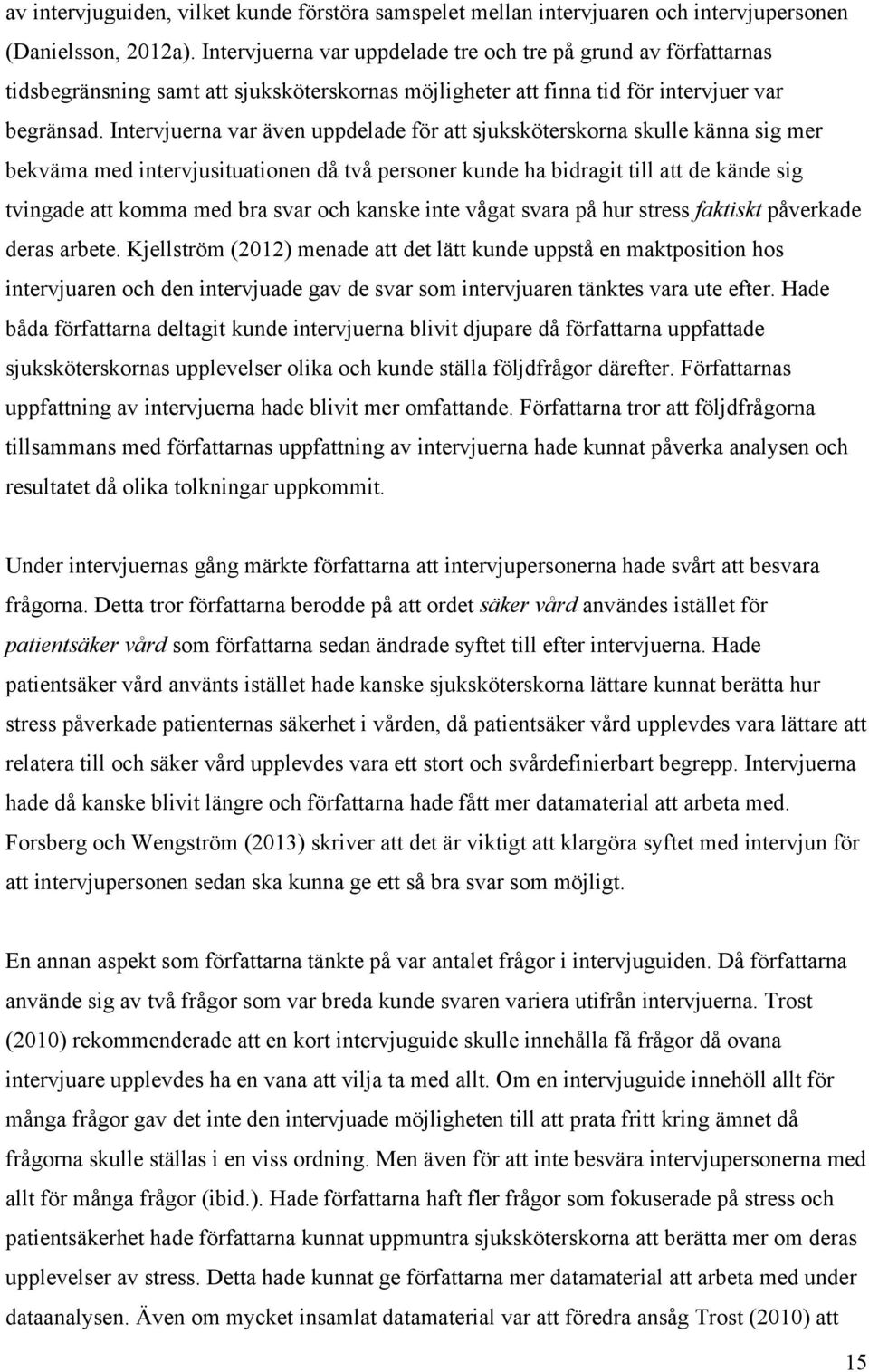 Intervjuerna var även uppdelade för att sjuksköterskorna skulle känna sig mer bekväma med intervjusituationen då två personer kunde ha bidragit till att de kände sig tvingade att komma med bra svar