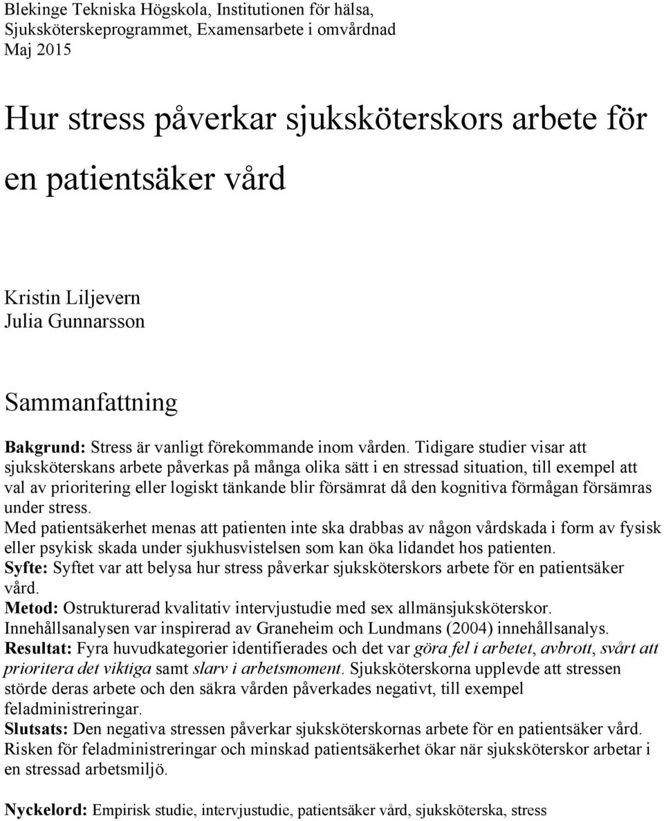 Tidigare studier visar att sjuksköterskans arbete påverkas på många olika sätt i en stressad situation, till exempel att val av prioritering eller logiskt tänkande blir försämrat då den kognitiva