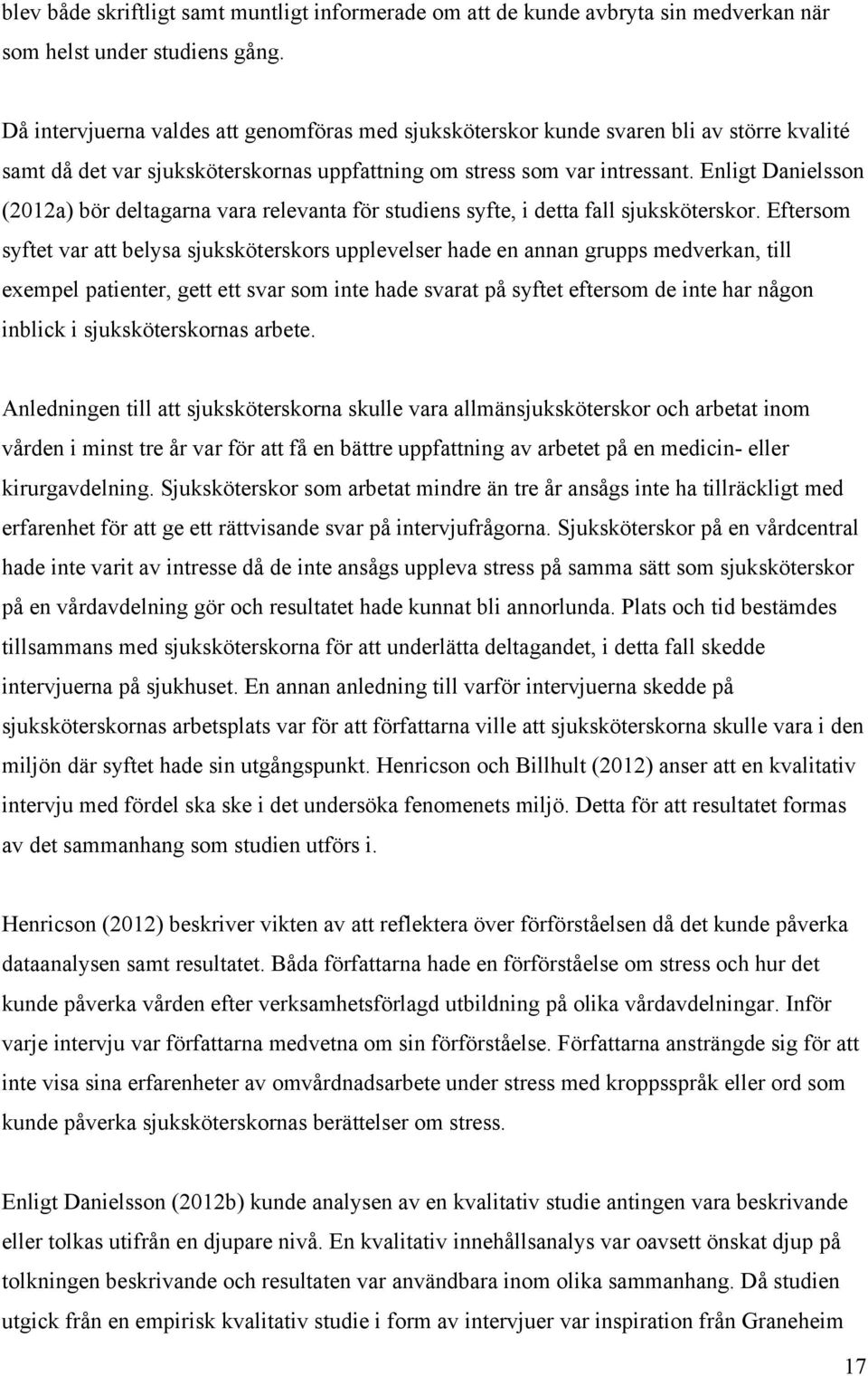 Enligt Danielsson (2012a) bör deltagarna vara relevanta för studiens syfte, i detta fall sjuksköterskor.