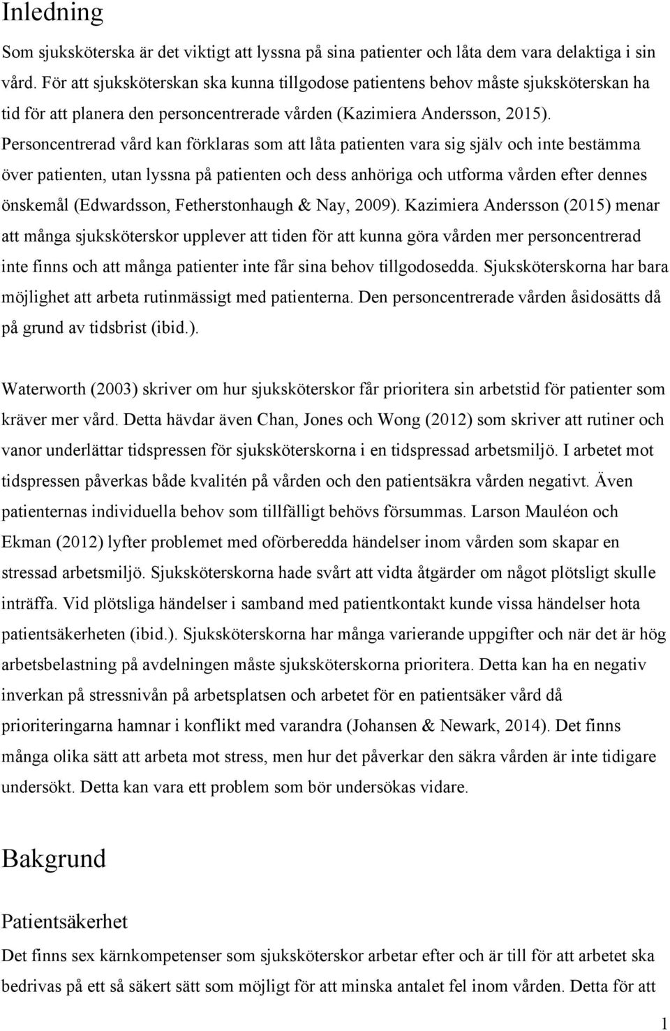 Personcentrerad vård kan förklaras som att låta patienten vara sig själv och inte bestämma över patienten, utan lyssna på patienten och dess anhöriga och utforma vården efter dennes önskemål