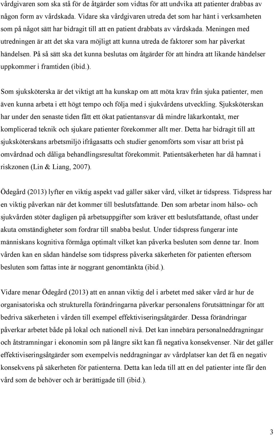 Meningen med utredningen är att det ska vara möjligt att kunna utreda de faktorer som har påverkat händelsen.