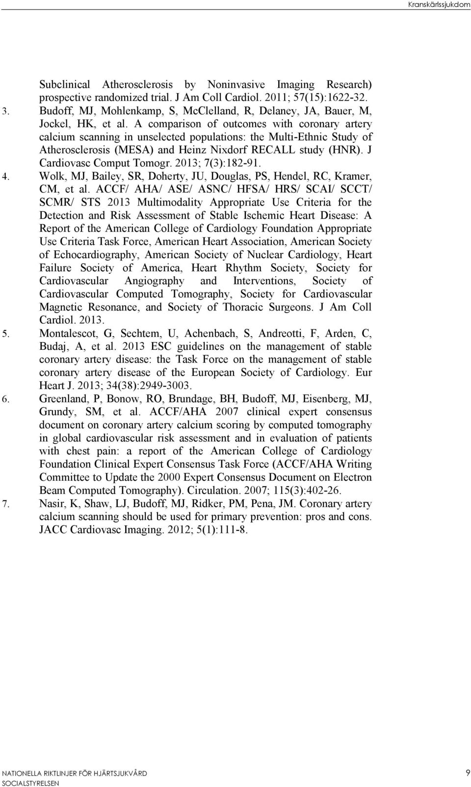 A comparison of outcomes with coronary artery calcium scanning in unselected populations: the Multi-Ethnic Study of Atherosclerosis (MESA) and Heinz Nixdorf RECALL study (HNR).