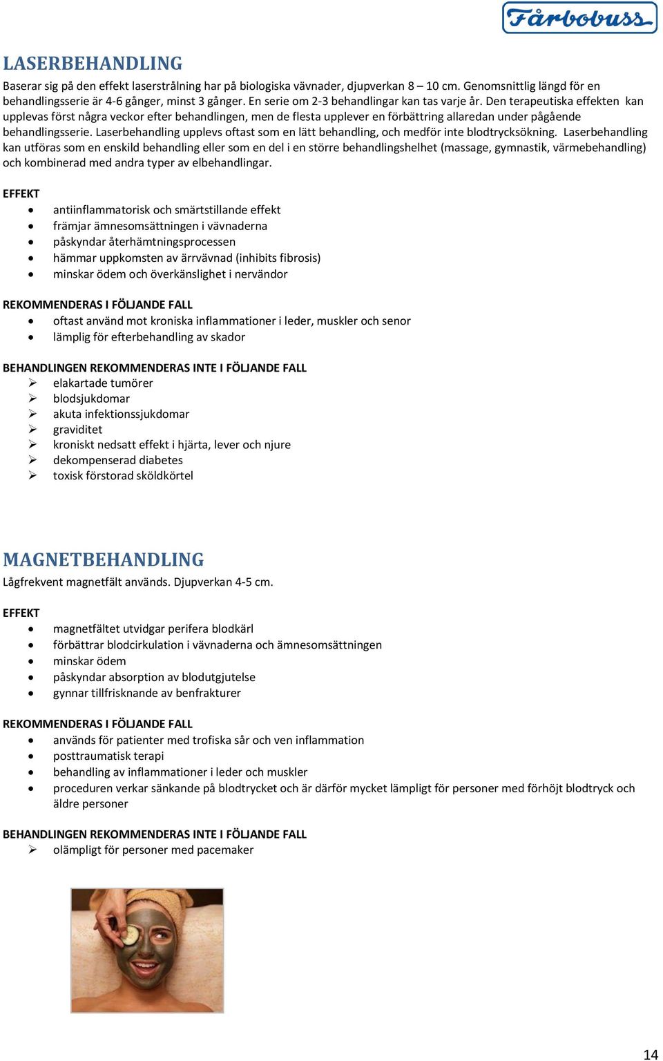 Den terapeutiska effekten kan upplevas först några veckor efter behandlingen, men de flesta upplever en förbättring allaredan under pågående behandlingsserie.