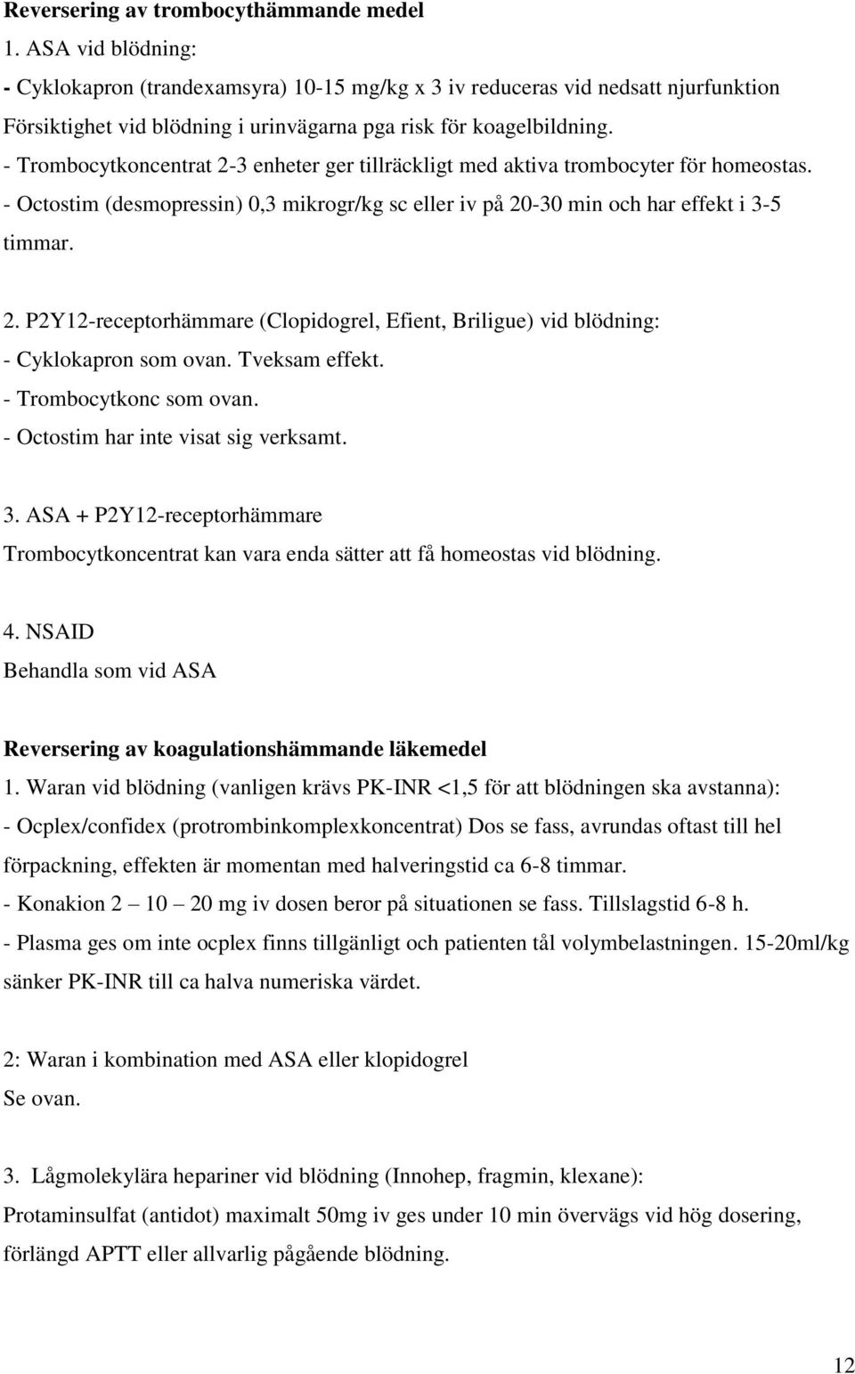 - Trombocytkoncentrat 2-3 enheter ger tillräckligt med aktiva trombocyter för homeostas. - Octostim (desmopressin) 0,3 mikrogr/kg sc eller iv på 20-30 min och har effekt i 3-5 timmar. 2. P2Y12-receptorhämmare (Clopidogrel, Efient, Briligue) vid blödning: - Cyklokapron som ovan.