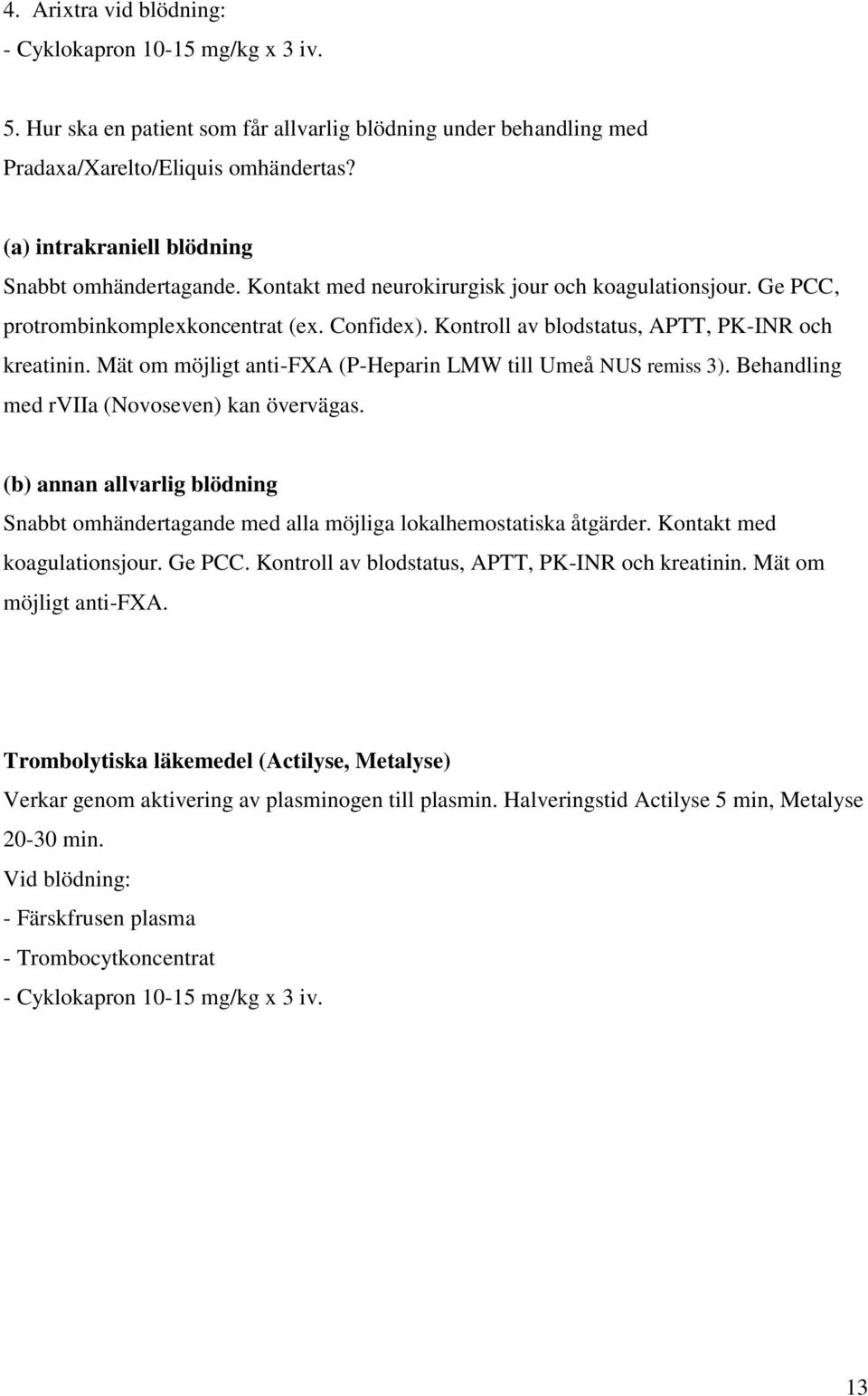 Kontroll av blodstatus, APTT, PK-INR och kreatinin. Mät om möjligt anti-fxa (P-Heparin LMW till Umeå NUS remiss 3). Behandling med rviia (Novoseven) kan övervägas.