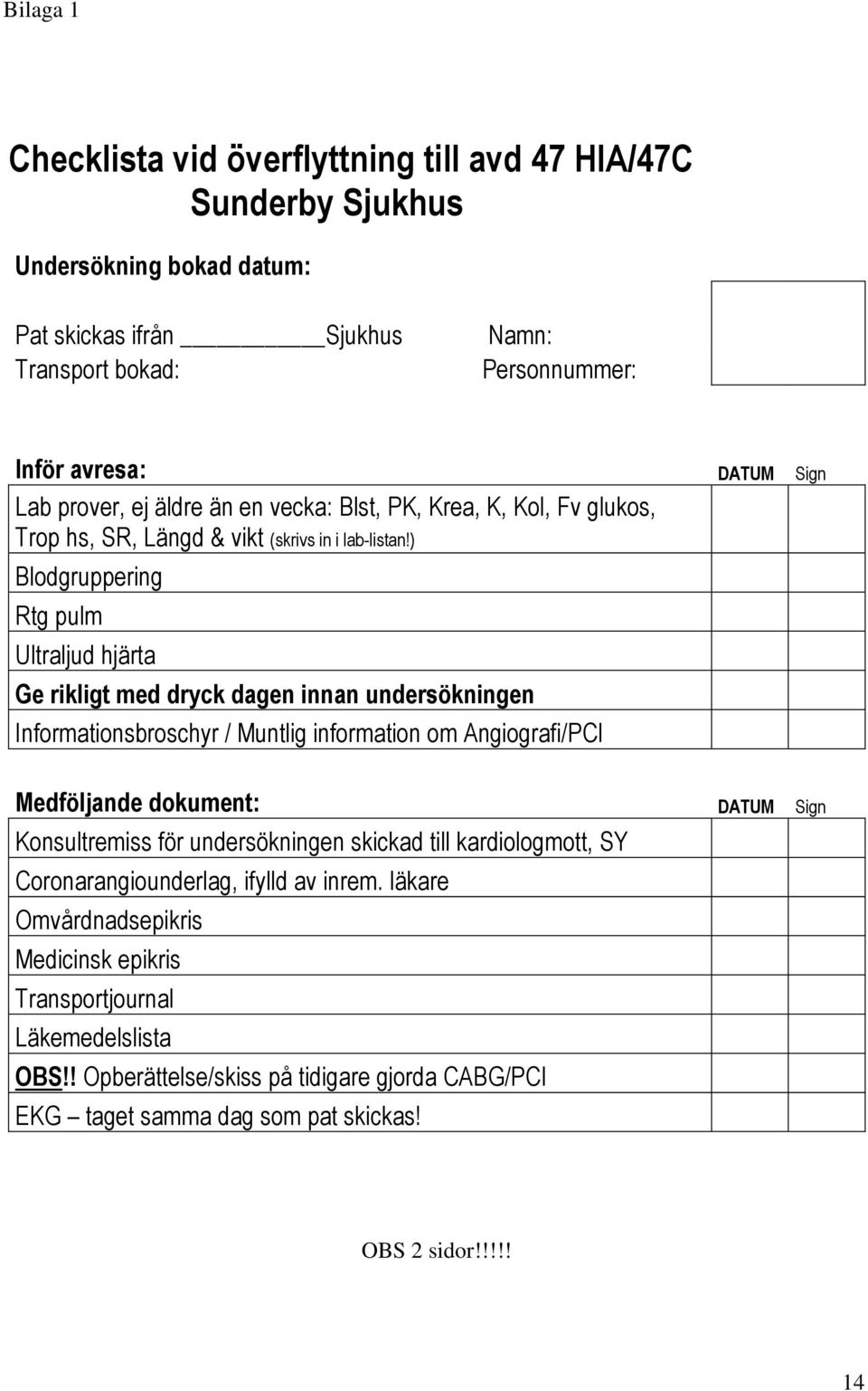 ) Blodgruppering Rtg pulm Ultraljud hjärta Ge rikligt med dryck dagen innan undersökningen Informationsbroschyr / Muntlig information om Angiografi/PCI Medföljande dokument: DATUM Sign