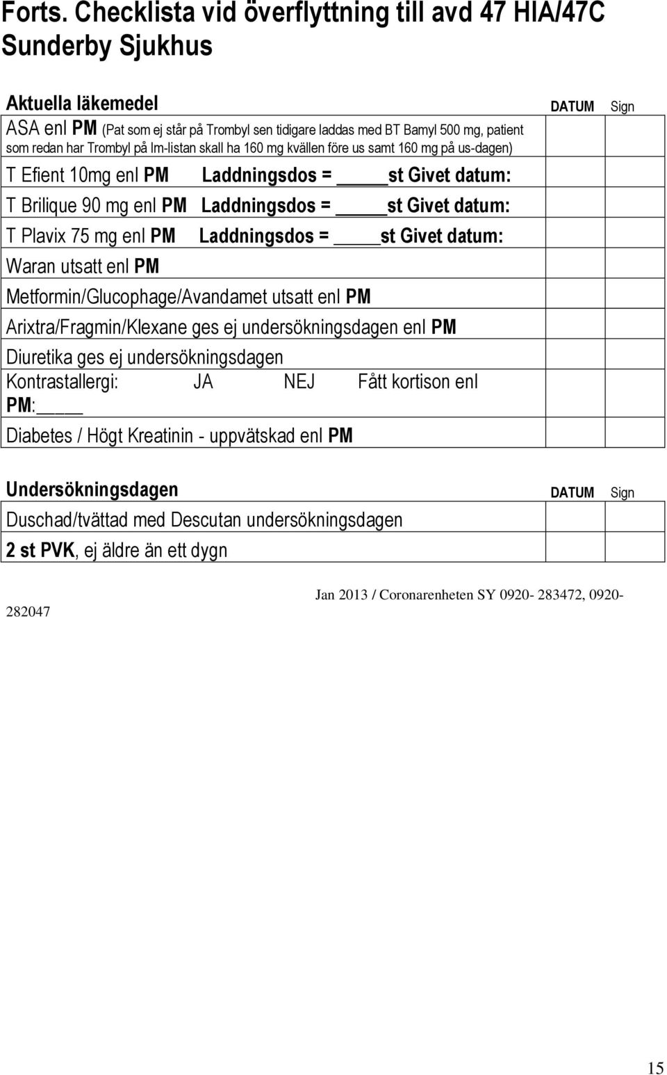 Trombyl på lm-listan skall ha 160 mg kvällen före us samt 160 mg på us-dagen) T Efient 10mg enl PM Laddningsdos = st Givet datum: T Brilique 90 mg enl PM Laddningsdos = T Plavix 75 mg enl PM Waran