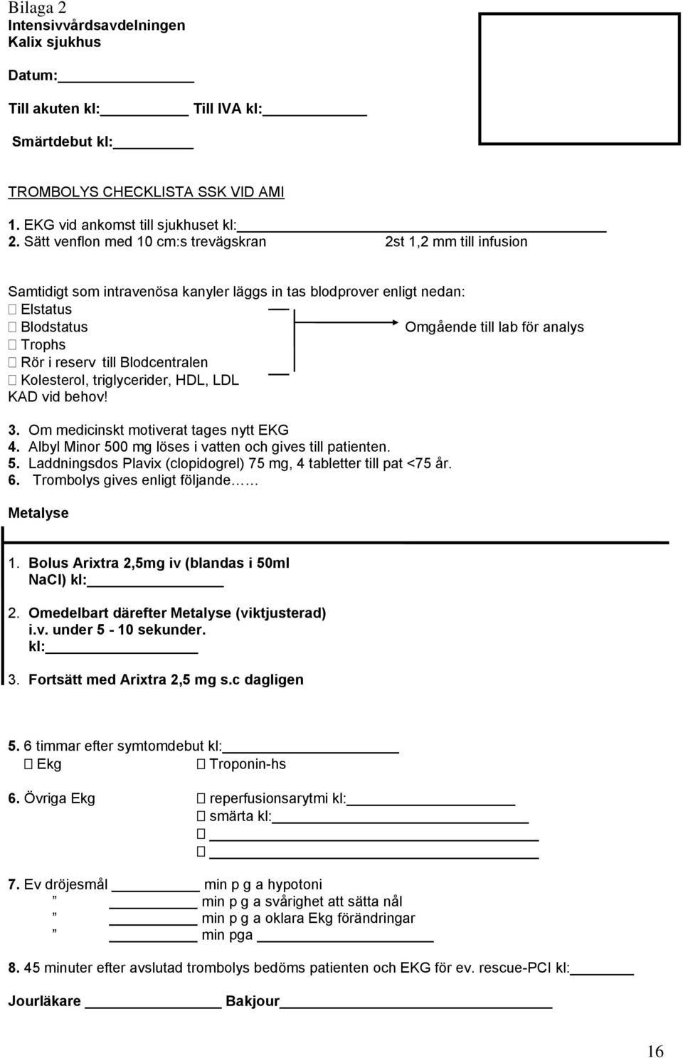 reserv till Blodcentralen Kolesterol, triglycerider, HDL, LDL KAD vid behov! 3. Om medicinskt motiverat tages nytt EKG 4. Albyl Minor 50