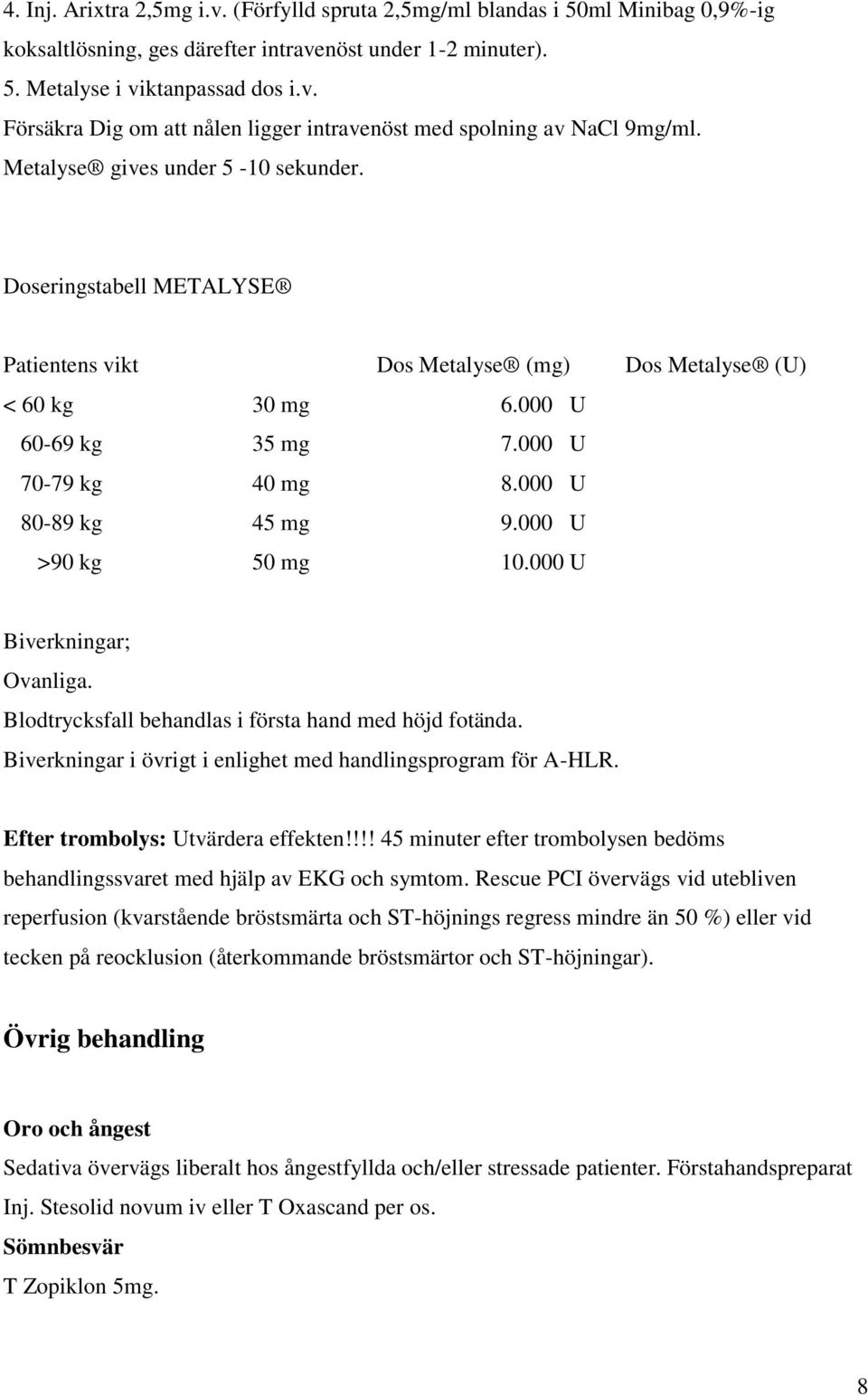 000 U >90 kg 50 mg 10.000 U Biverkningar; Ovanliga. Blodtrycksfall behandlas i första hand med höjd fotända. Biverkningar i övrigt i enlighet med handlingsprogram för A-HLR.