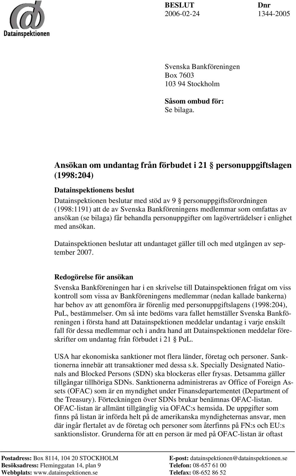 Bankföreningens medlemmar som omfattas av ansökan (se bilaga) får behandla personuppgifter om lagöverträdelser i enlighet med ansökan.