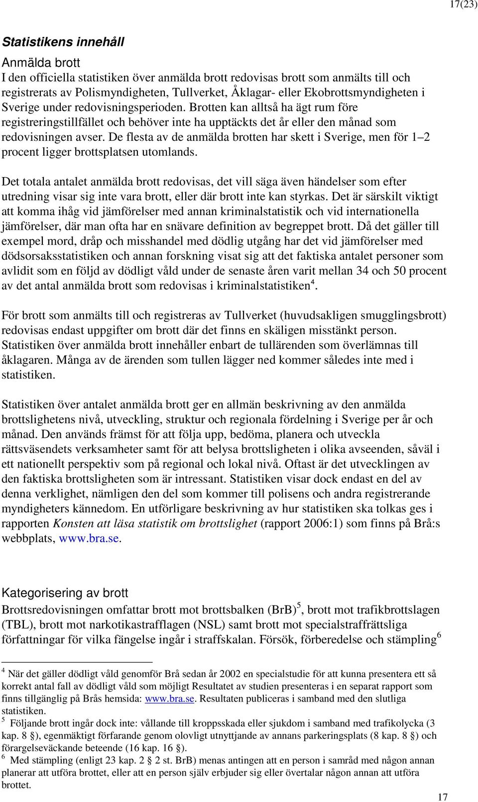De flesta av de anmälda brotten har skett i Sverige, men för 1 2 procent ligger brottsplatsen utomlands.