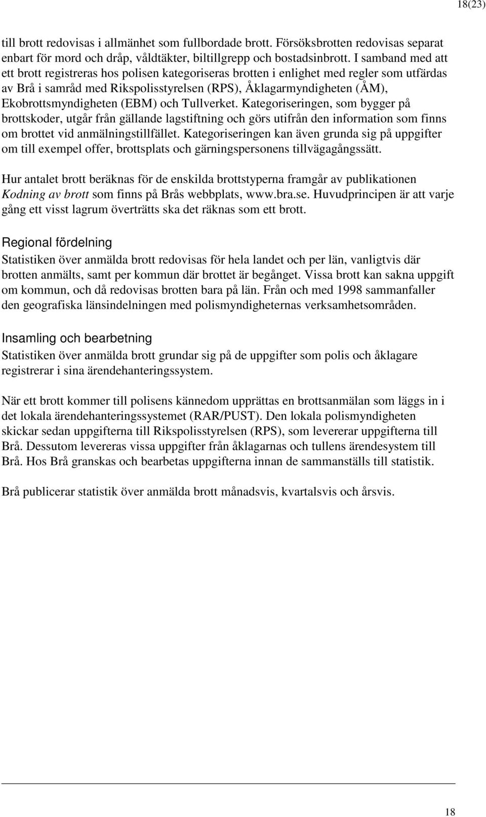 Ekobrottsmyndigheten (EBM) och Tullverket. Kategoriseringen, som bygger på brottskoder, utgår från gällande lagstiftning och görs utifrån den information som finns om brottet vid anmälningstillfället.