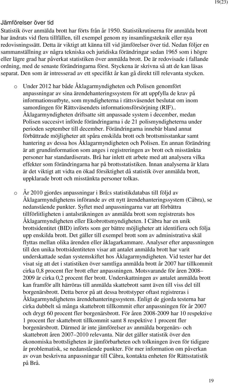 Nedan följer en sammanställning av några tekniska och juridiska förändringar sedan 1965 som i högre eller lägre grad har påverkat statistiken över anmälda brott.