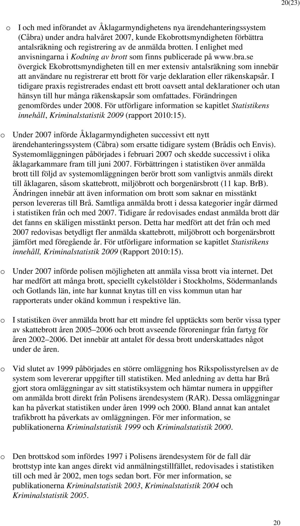 se övergick Ekobrottsmyndigheten till en mer extensiv antalsräkning som innebär att användare nu registrerar ett brott för varje deklaration eller räkenskapsår.