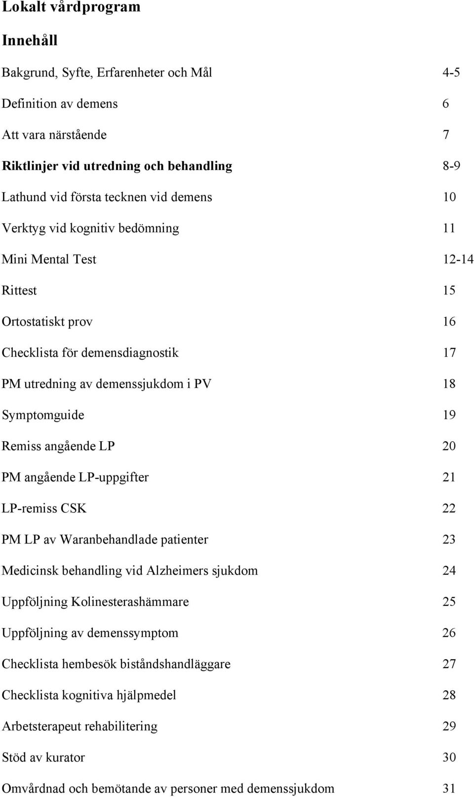 angående LP 20 PM angående LP-uppgifter 21 LP-remiss CSK 22 PM LP av Waranbehandlade patienter 23 Medicinsk behandling vid Alzheimers sjukdom 24 Uppföljning Kolinesterashämmare 25 Uppföljning av