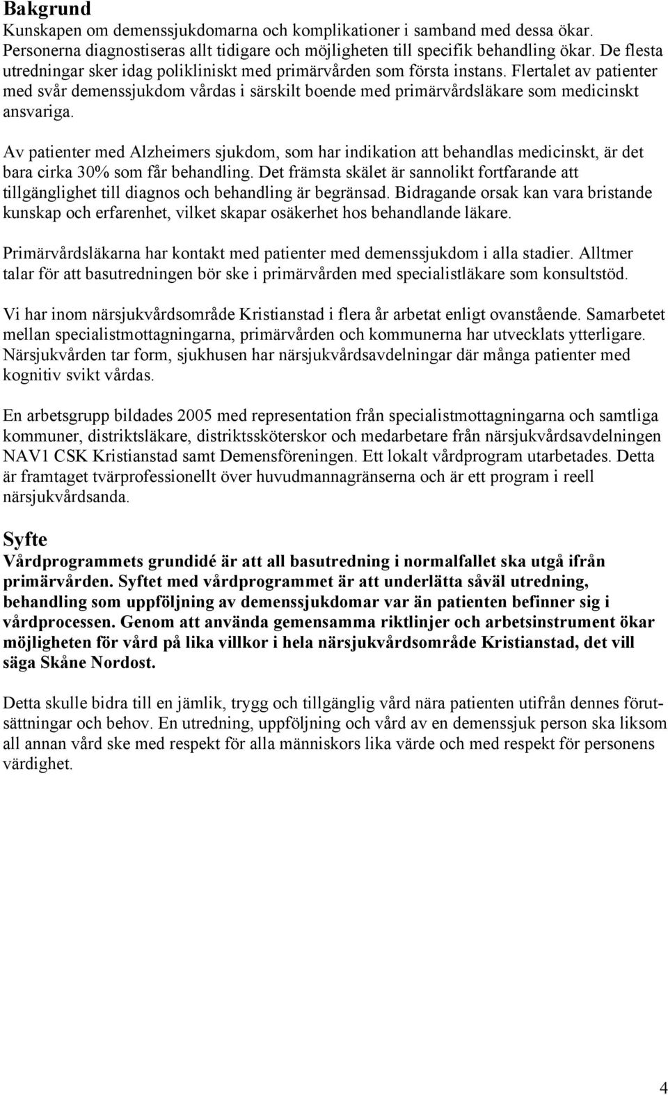 Av patienter med Alzheimers sjukdom, som har indikation att behandlas medicinskt, är det bara cirka 30% som får behandling.