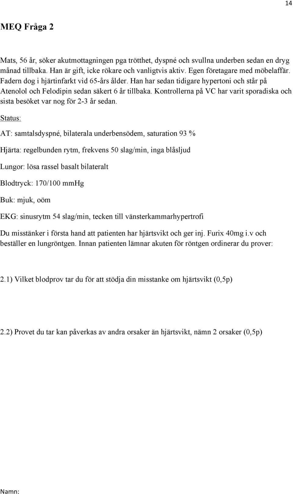 Kontrollerna på VC har varit sporadiska och sista besöket var nog för 2-3 år sedan.