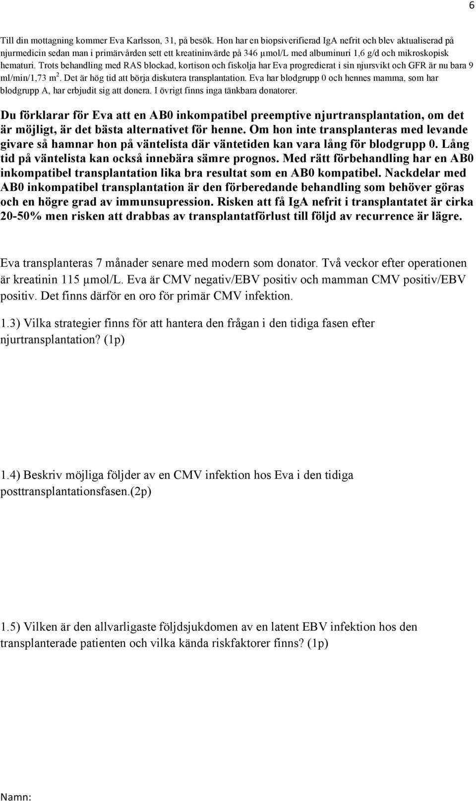 Trots behandling med RAS blockad, kortison och fiskolja har Eva progredierat i sin njursvikt och GFR är nu bara 9 ml/min/1,73 m 2. Det är hög tid att börja diskutera transplantation.