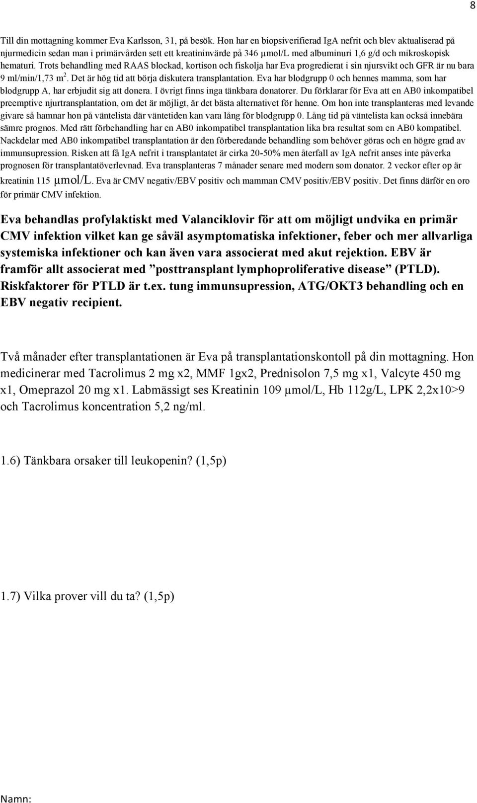 Trots behandling med RAAS blockad, kortison och fiskolja har Eva progredierat i sin njursvikt och GFR är nu bara 9 ml/min/1,73 m 2. Det är hög tid att börja diskutera transplantation.