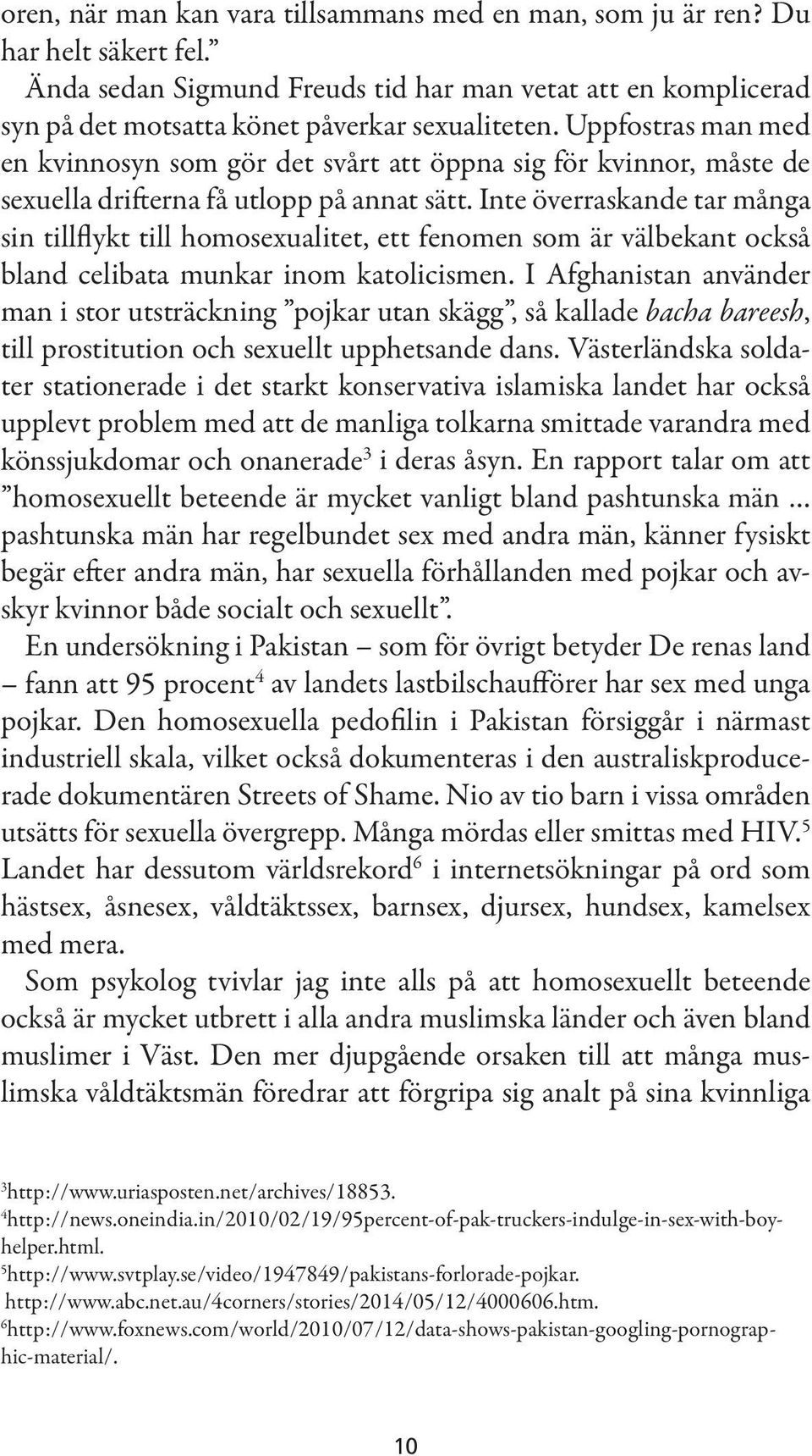 Inte överraskande tar många sin tillflykt till homosexualitet, ett fenomen som är välbekant också bland celibata munkar inom katolicismen.