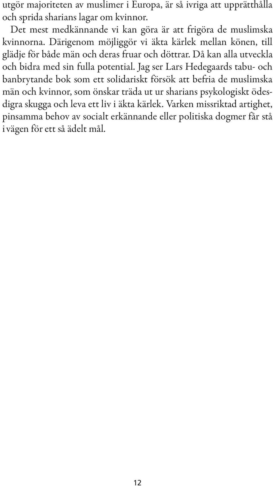 Därigenom möjliggör vi äkta kärlek mellan könen, till glädje för både män och deras fruar och döttrar. Då kan alla utveckla och bidra med sin fulla potential.