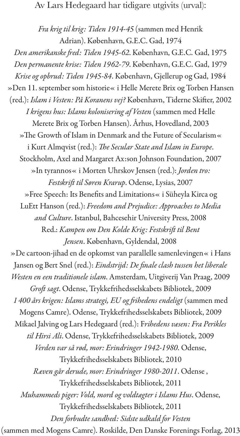 ): Islam i Vesten: På Koranens vej? København, Tiderne Skifter, 2002 I krigens hus: Islams kolonisering af Vesten (sammen med Helle Merete Brix og Torben Hansen).