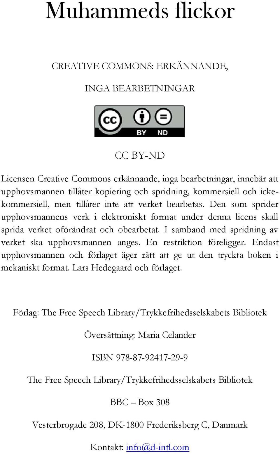 I samband med spridning av verket ska upphovsmannen anges. En restriktion föreligger. Endast upphovsmannen och förlaget äger rätt att ge ut den tryckta boken i mekaniskt format.