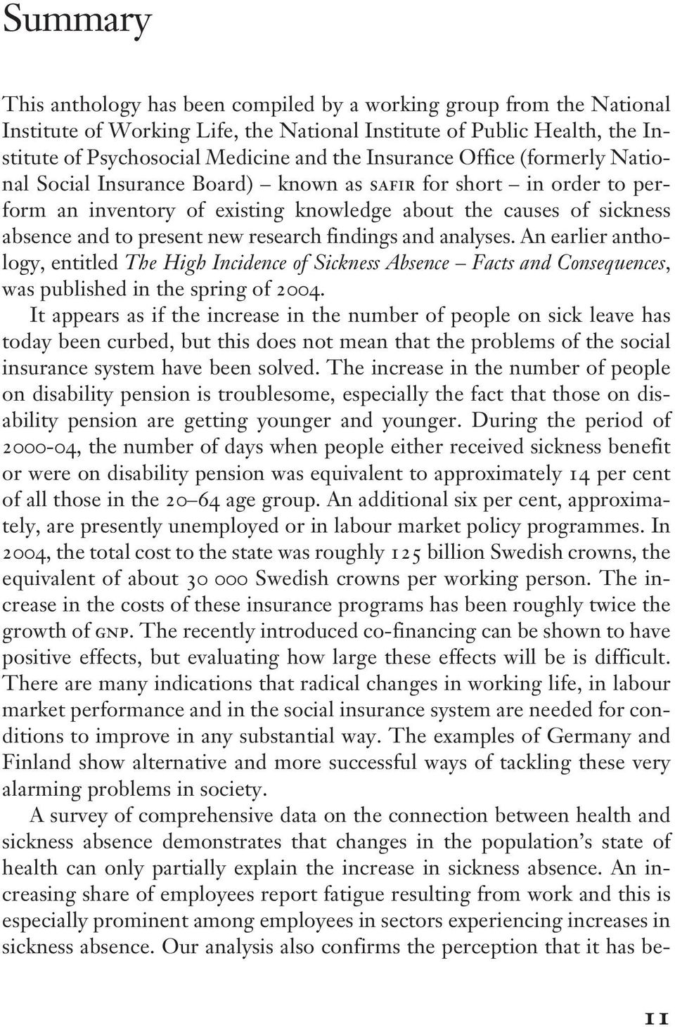 to present new research findings and analyses. An earlier anthology, entitled The High Incidence of Sickness Absence Facts and Consequences, was published in the spring of 2004.