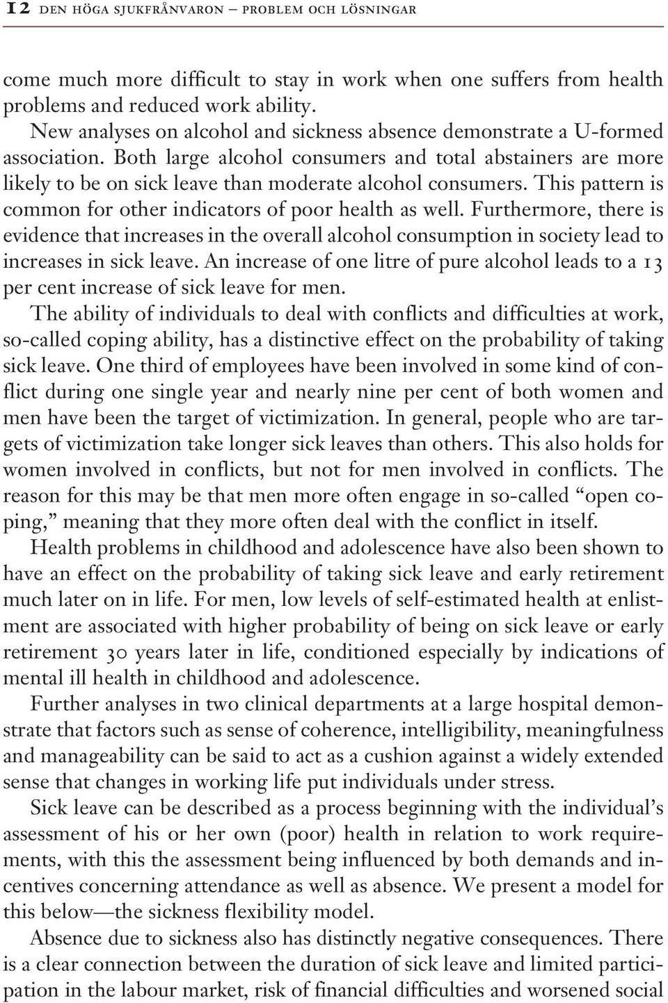 This pattern is common for other indicators of poor health as well. Furthermore, there is evidence that increases in the overall alcohol consumption in society lead to increases in sick leave.