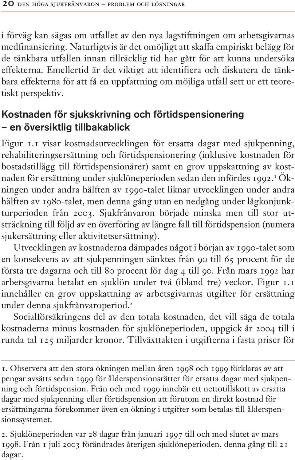 Emellertid är det viktigt att identifiera och diskutera de tänkbara effekterna för att få en uppfattning om möjliga utfall sett ur ett teoretiskt perspektiv.