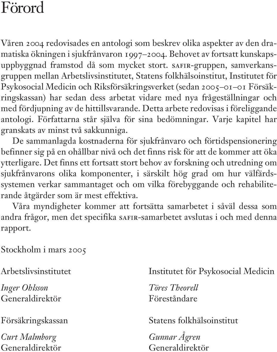 safir-gruppen, samverkansgruppen mellan Arbetslivsinstitutet, Statens folkhälsoinstitut, Institutet för Psykosocial Medicin och Riksförsäkringsverket (sedan 2005 01 01 Försäkringskassan) har sedan