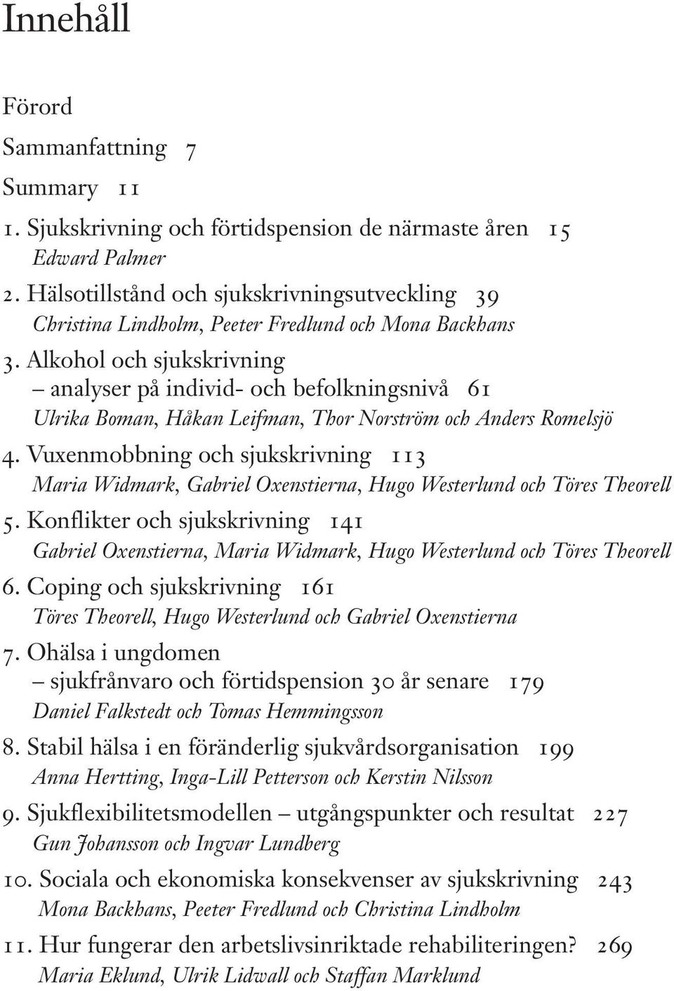 Alkohol och sjukskrivning analyser på individ- och befolkningsnivå 61 Ulrika Boman, Håkan Leifman, Thor Norström och Anders Romelsjö 4.