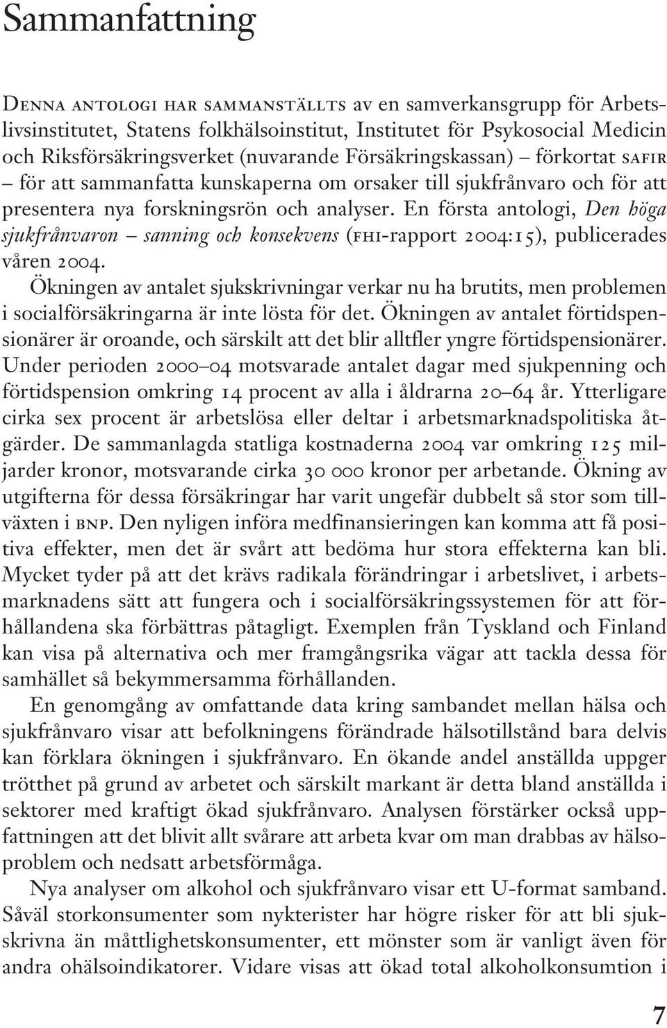 En första antologi, Den höga sjukfrånvaron sanning och konsekvens (fhi-rapport 2004:15), publicerades våren 2004.