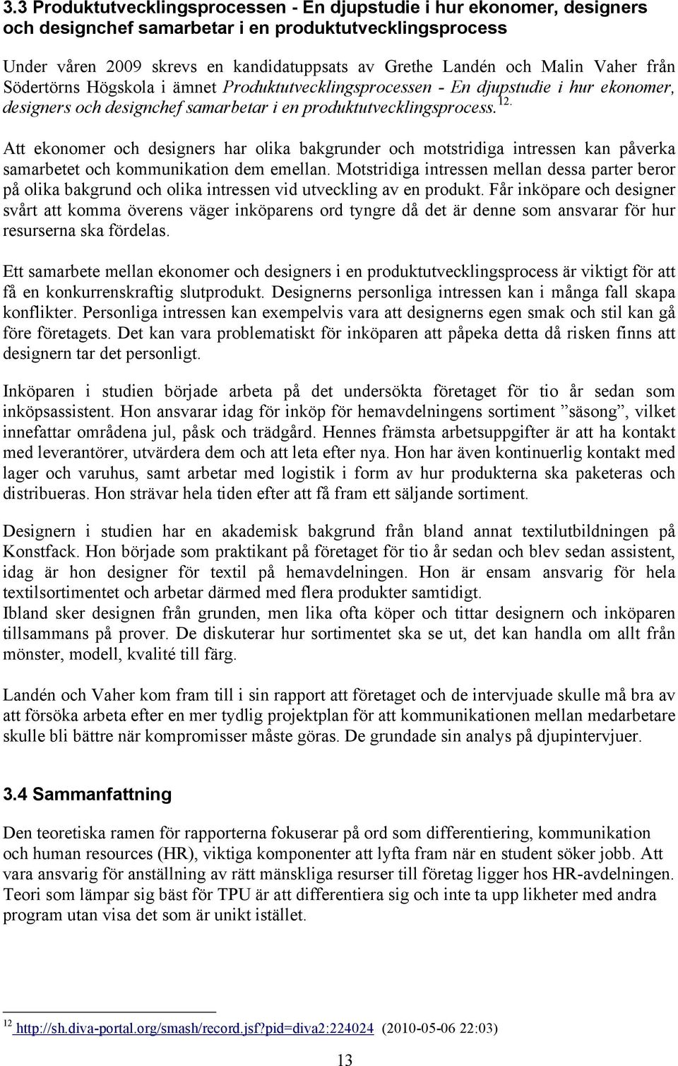 Att ekonomer och designers har olika bakgrunder och motstridiga intressen kan påverka samarbetet och kommunikation dem emellan.