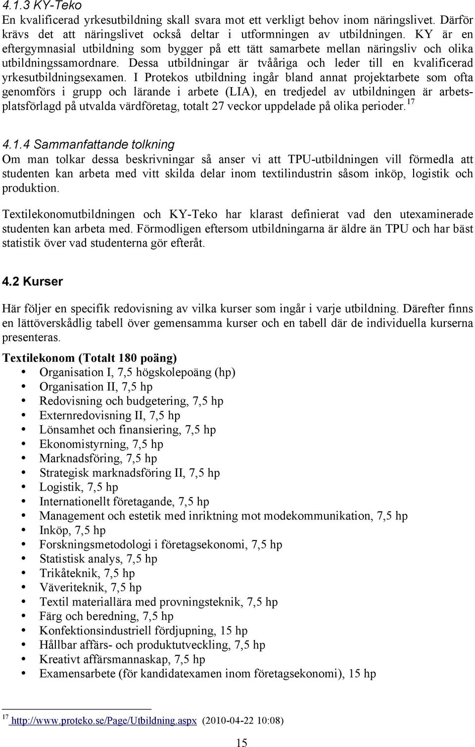 Dessa utbildningar är tvååriga och leder till en kvalificerad yrkesutbildningsexamen.