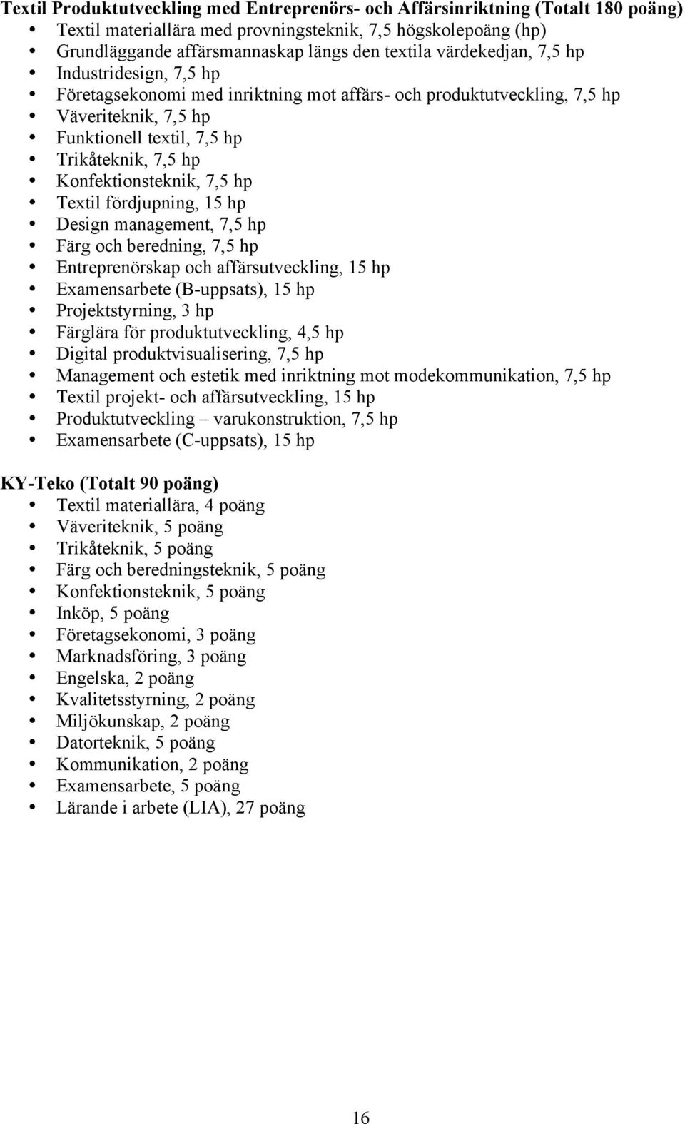 Konfektionsteknik, 7,5 hp Textil fördjupning, 15 hp Design management, 7,5 hp Färg och beredning, 7,5 hp Entreprenörskap och affärsutveckling, 15 hp Examensarbete (B-uppsats), 15 hp Projektstyrning,