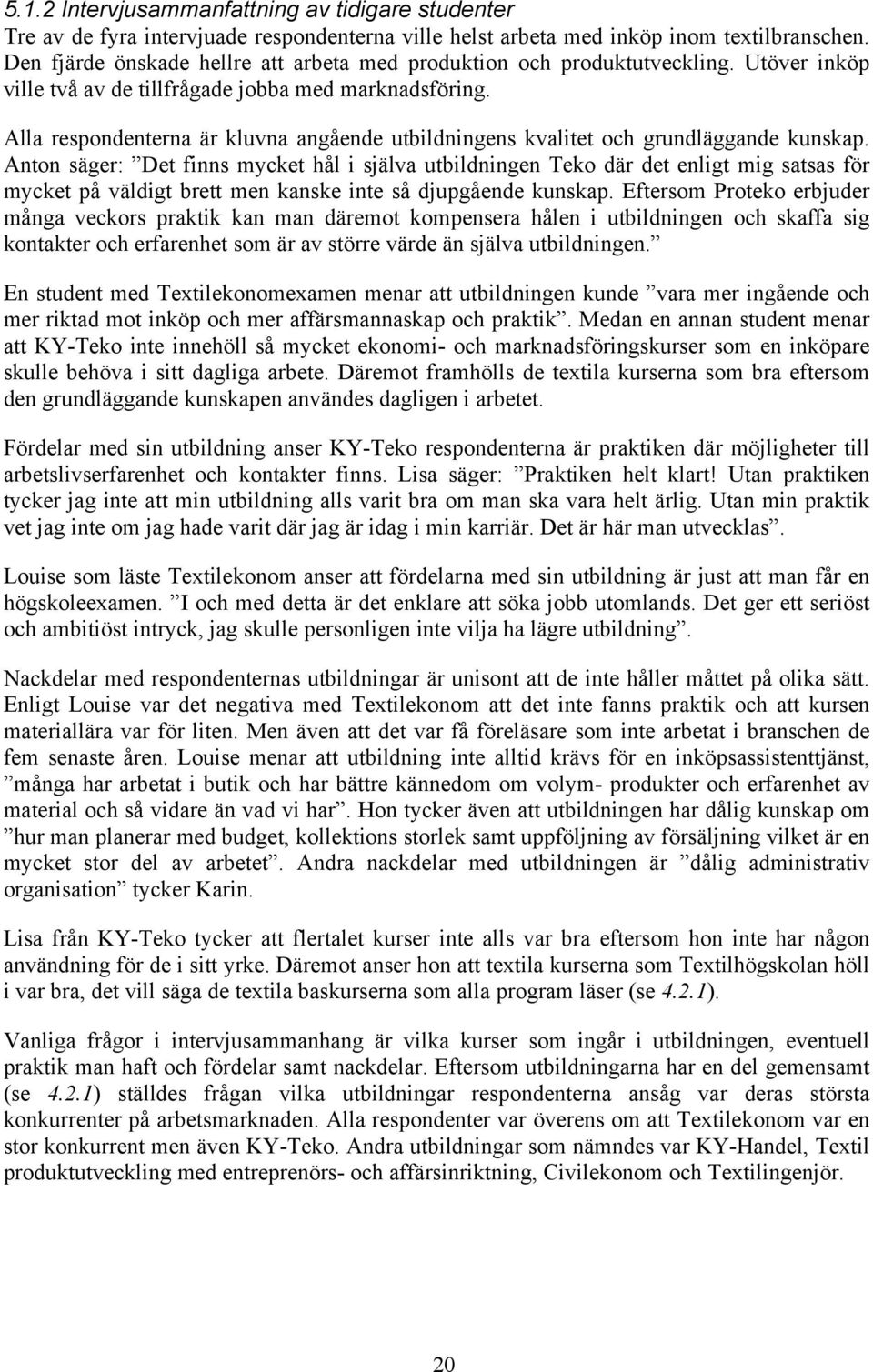 Alla respondenterna är kluvna angående utbildningens kvalitet och grundläggande kunskap.