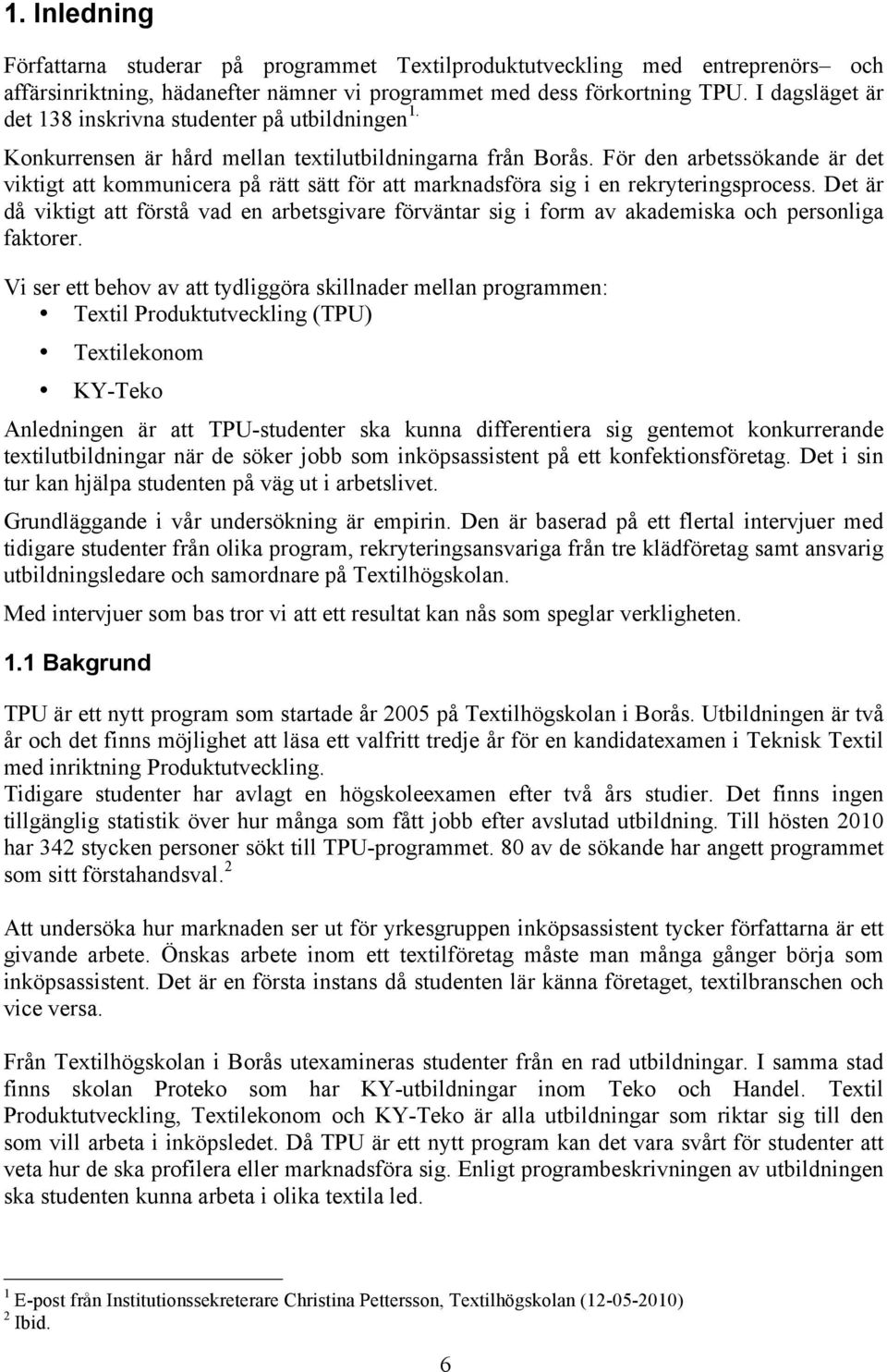 För den arbetssökande är det viktigt att kommunicera på rätt sätt för att marknadsföra sig i en rekryteringsprocess.