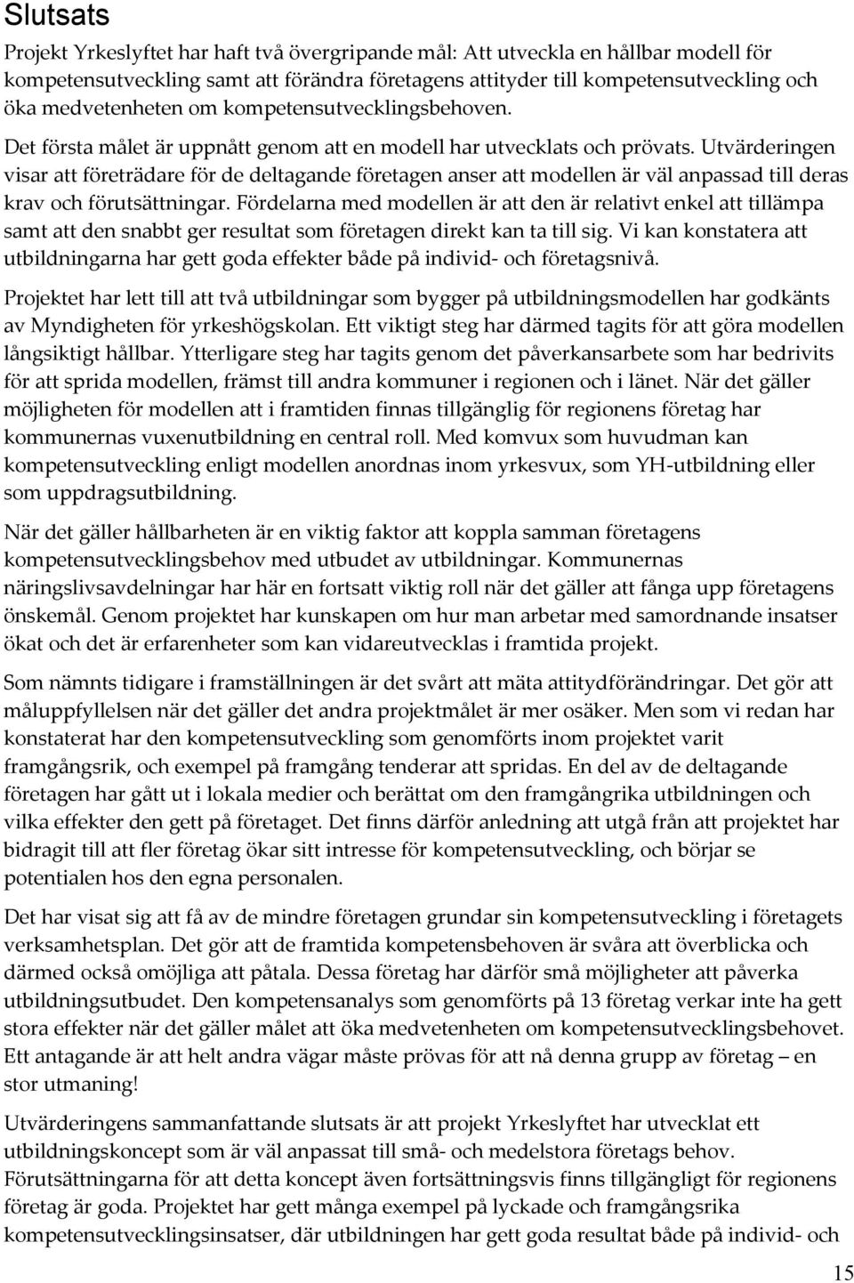 Utvärderingen visar att företrädare för de deltagande företagen anser att modellen är väl anpassad till deras krav och förutsättningar.