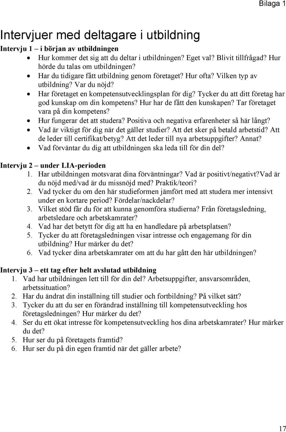 Tycker du att ditt företag har god kunskap om din kompetens? Hur har de fått den kunskapen? Tar företaget vara på din kompetens? Hur fungerar det att studera?