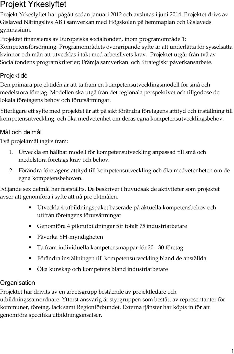 Programområdets övergripande syfte är att underlätta för sysselsatta kvinnor och män att utvecklas i takt med arbetslivets krav.