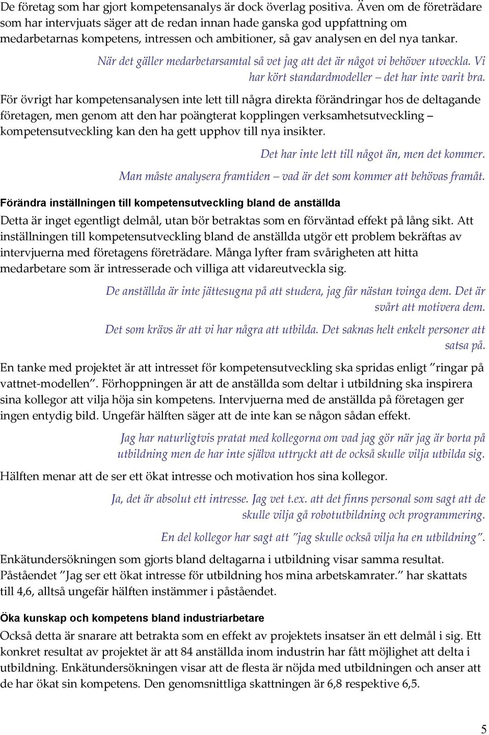 När det gäller medarbetarsamtal så vet jag att det är något vi behöver utveckla. Vi har kört standardmodeller det har inte varit bra.