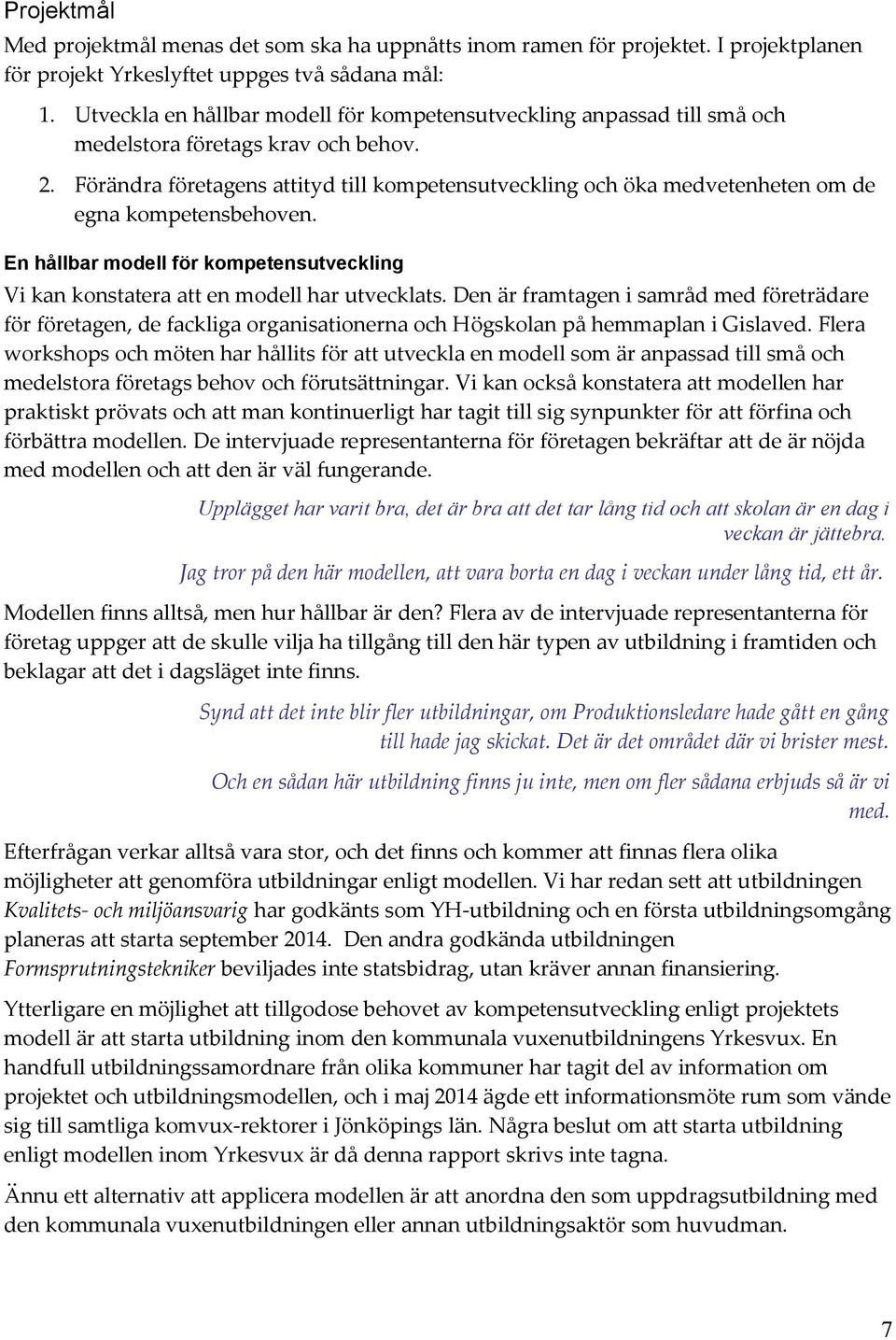 Förändra företagens attityd till kompetensutveckling och öka medvetenheten om de egna kompetensbehoven. En hållbar modell för kompetensutveckling Vi kan konstatera att en modell har utvecklats.