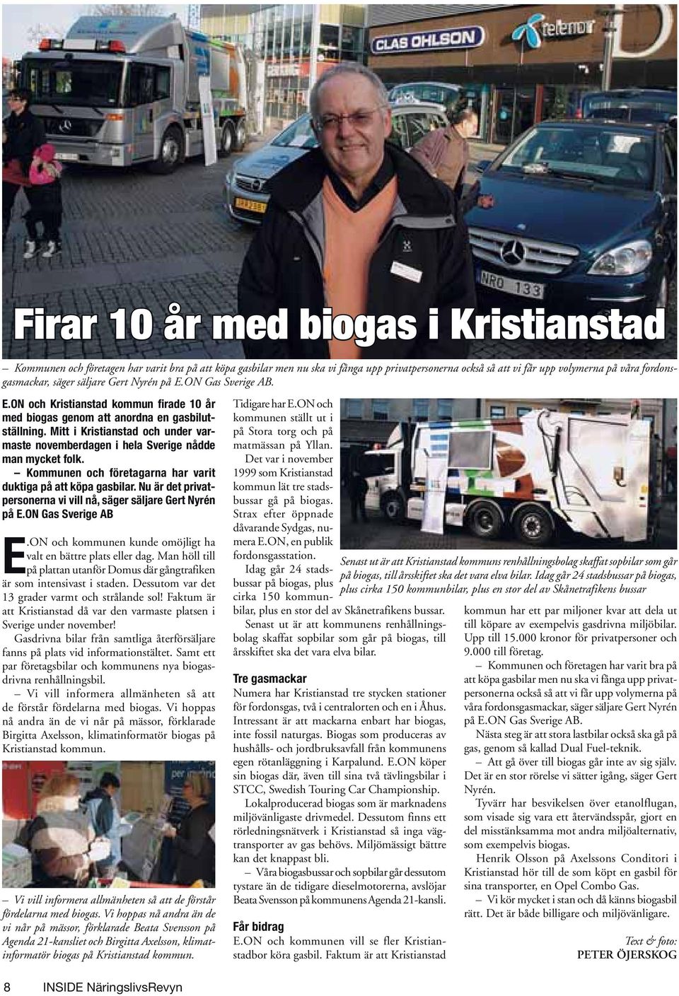 Mitt i Kristianstad och under varmaste novemberdagen i hela Sverige nådde man mycket folk. Kommunen och företagarna har varit duktiga på att köpa gasbilar.