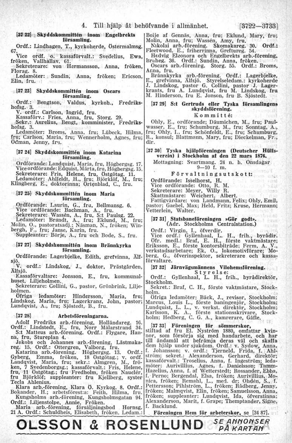 , friherrinna, Greftureg, 54. 'I<' Vice orilf. t6:" iia:~s!i:iöi-va1l.: 'Svedelius, Ewa, Hedvig Eleonora och' Engelbrekts' arb.sförening, fröken, Vallhålläv!" 61'.' /.h, "o " Bruheg, 36. Ordf.