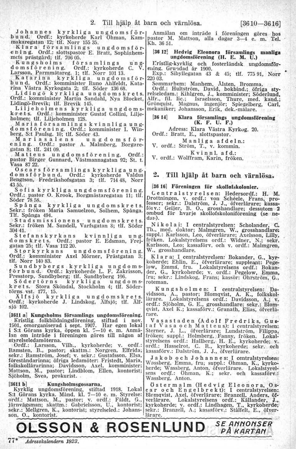 e hyn g. Ordl.: slottspastor E. Bratt, Sophiahem- l36 121 Hedvig..Eleennra församlinis manlica 'mels prästgård; tlf. 706'05. ud:ldomsforedld,1l (H. E. M., tj.).