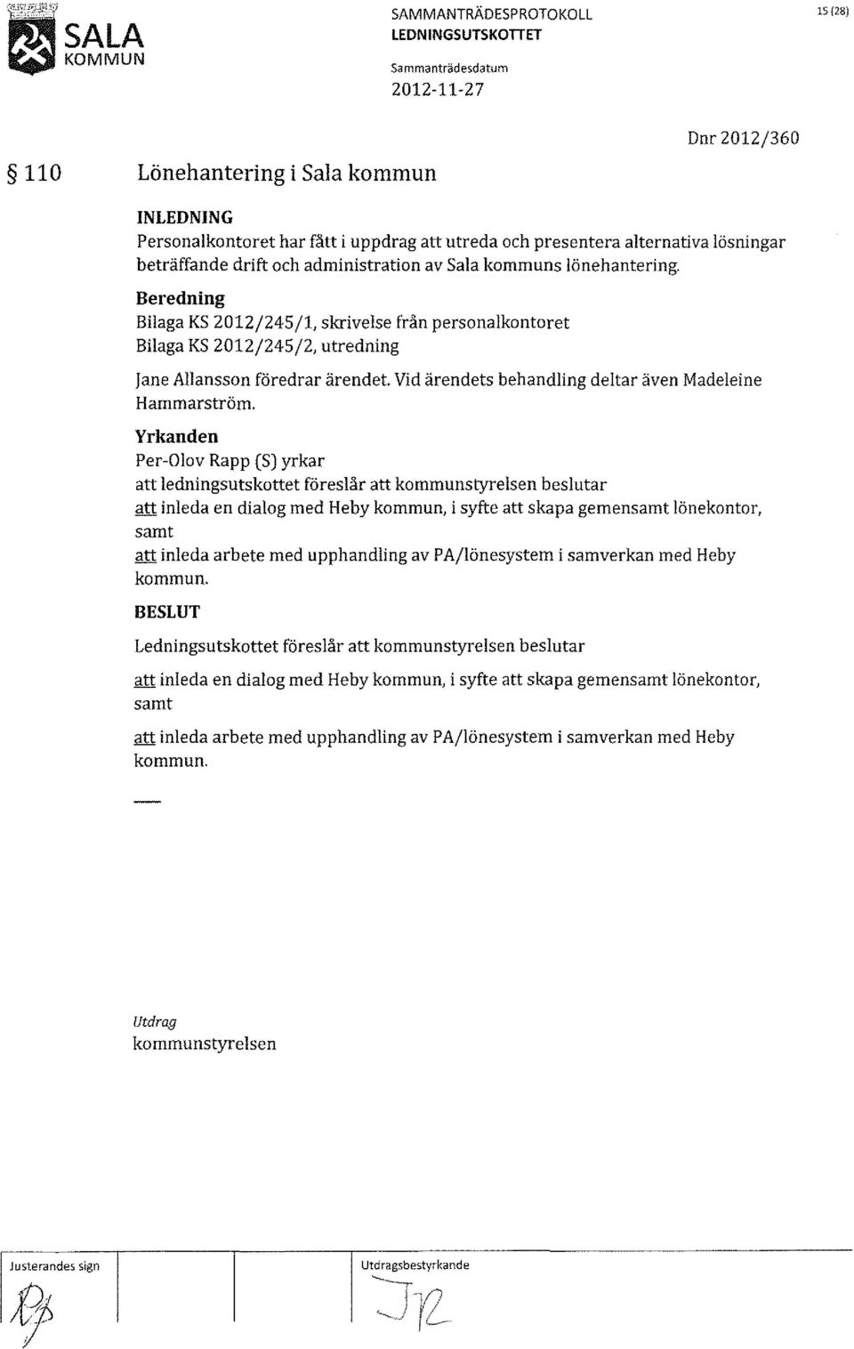 Beredning Bilaga KS 2012j245j1, skrivelse från personalkontoret Bilaga KS 2012j245j2, utredning janeallansson föredrar ärendet. Vid ärendets behandling deltar även Madeleine Hammarströ m.