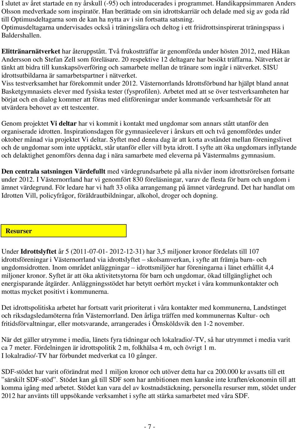 Optimusdeltagarna undervisades också i träningslära och deltog i ett friidrottsinspirerat träningspass i Baldershallen. Elittränarnätverket har återuppstått.