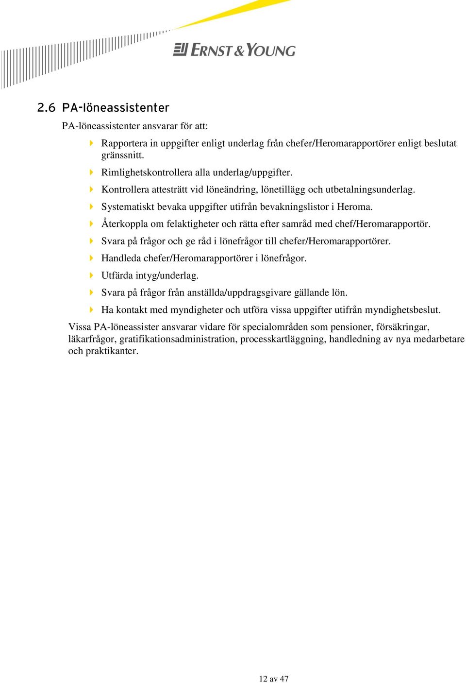 Återkoppla om felaktigheter och rätta efter samråd med chef/heromarapportör. Svara på frågor och ge råd i lönefrågor till chefer/heromarapportörer. Handleda chefer/heromarapportörer i lönefrågor.