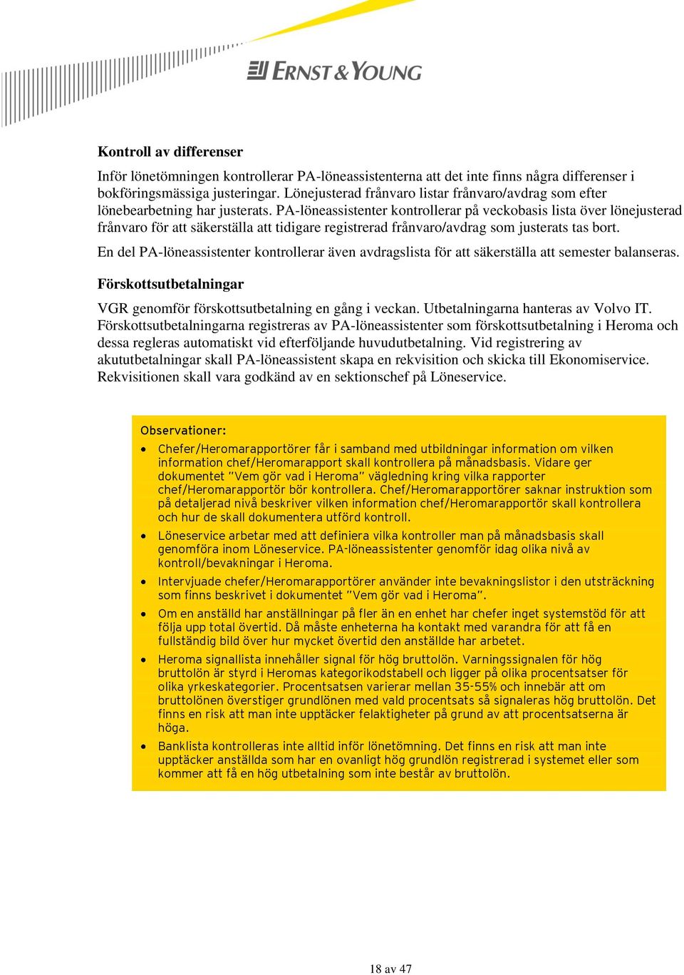 PA-löneassistenter kontrollerar på veckobasis lista över lönejusterad frånvaro för att säkerställa att tidigare registrerad frånvaro/avdrag som justerats tas bort.